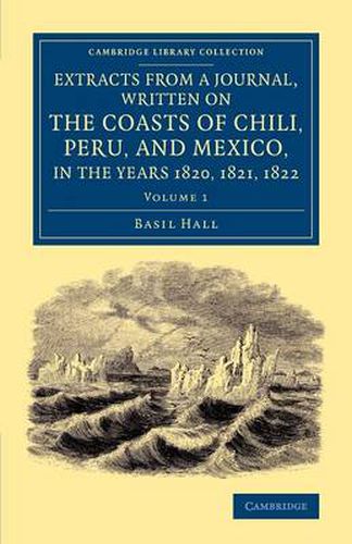 Cover image for Extracts from a Journal, Written on the Coasts of Chili, Peru, and Mexico, in the Years 1820, 1821, 1822