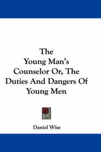 Cover image for The Young Man's Counselor Or, the Duties and Dangers of Young Men