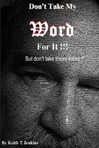 Cover image for Don't Take My Word for It!: But don't take theirs either!