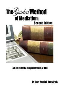 Cover image for The Guided Method of Mediation: A Return to the Original Ideals of ADR: Second Edition