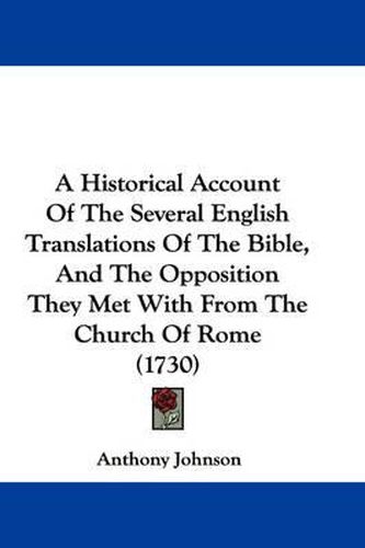 A Historical Account Of The Several English Translations Of The Bible, And The Opposition They Met With From The Church Of Rome (1730)