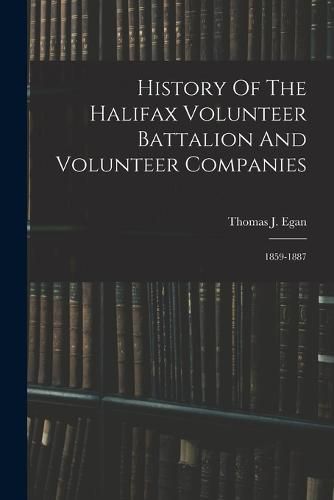 Cover image for History Of The Halifax Volunteer Battalion And Volunteer Companies