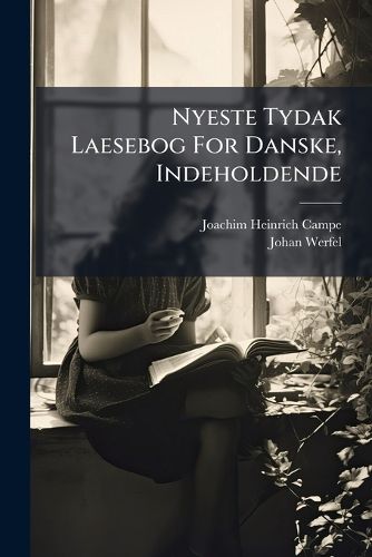 Cover image for Nyeste Tydak Laesebog for Danske, Indeholdende: Campes Robinson Der Jungere. Forsynet Med Dansk Oversaettelse AF de Vansteligste Ord Og Talemaader...