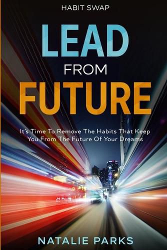 Cover image for Habit Swap: Lead From Future: It's Time To Remove The Habits That Keep You From The Future Of Your Dreams