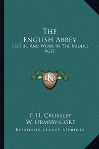 Cover image for The English Abbey: Its Life and Work in the Middle Ages