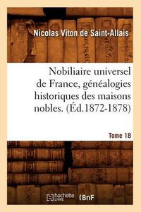 Cover image for Nobiliaire Universel de France, Genealogies Historiques Des Maisons Nobles. T. 18 (Ed.1872-1878)