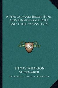 Cover image for A Pennsylvania Bison Hunt, and Pennsylvania Deer and Their Horns (1915)