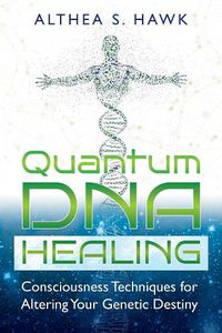 Cover image for Quantum DNA Healing: Consciousness Techniques for Altering Your Genetic Destiny