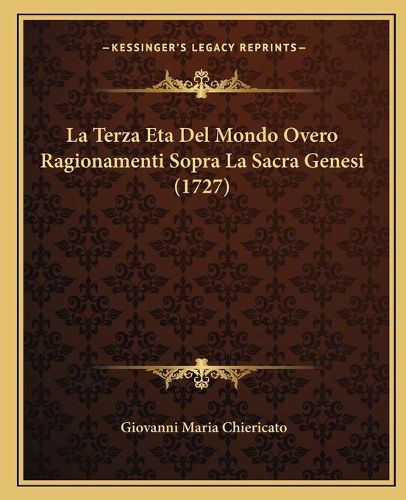 Cover image for La Terza Eta del Mondo Overo Ragionamenti Sopra La Sacra Genesi (1727)