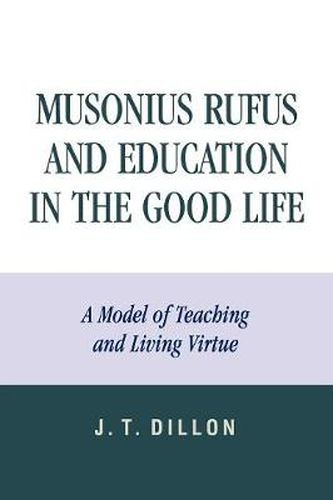 Musonius Rufus and Education in the Good Life: A Model of Teaching and Living Virtue