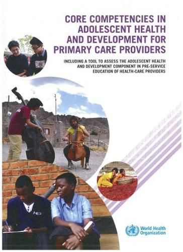 Cover image for Core Competencies in Adolescent Health and Development for Primary Care Providers: Including a Tool to Assess the Adolescent Health and Development Component in Pre-service Education of Health-Care Providers