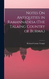 Cover image for Notes On Antiquities in Ramannadesa (The Talaing Country of Burma.)