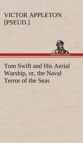 Cover image for Tom Swift and His Aerial Warship, or, the Naval Terror of the Seas