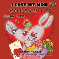 Cover image for I Love My Mom: English Japanese Bilingual Edition