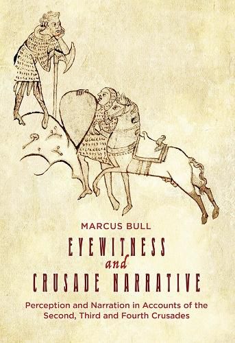 Eyewitness and Crusade Narrative: Perception and Narration in Accounts of the Second, Third and Fourth Crusades