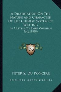 Cover image for A Dissertation on the Nature and Character of the Chinese Sya Dissertation on the Nature and Character of the Chinese System of Writing Stem of Writing: In a Letter to John Vaughan, Esq. (1838) in a Letter to John Vaughan, Esq. (1838)