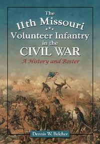 Cover image for The 11th Missouri Volunteer Infantry in the Civil War: A History and Roster