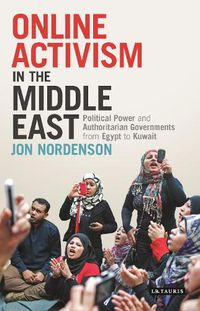 Cover image for Online Activism in the Middle East: Political Power and Authoritarian Governments from Egypt to Kuwait