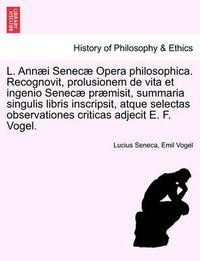 Cover image for L. Annaei Senecae Opera Philosophica. Recognovit, Prolusionem de Vita Et Ingenio Senecae Praemisit, Summaria Singulis Libris Inscripsit, Atque Selecta