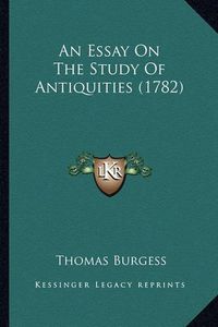 Cover image for An Essay on the Study of Antiquities (1782)