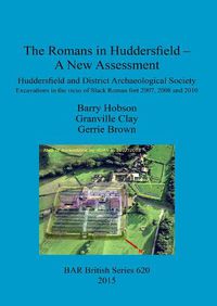 Cover image for The Romans in Huddersfield - A New Assessment: Huddersfield and District Archaeological Society Excavations in the vicus of Slack Roman fort 2007, 2008 and 2010