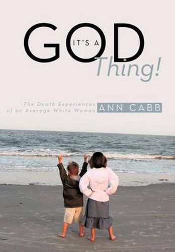 Cover image for It's a GOD Thing!: The Death Experiences of an Average White Woman