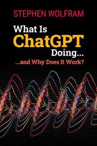 Cover image for What Is ChatGPT Doing ... and Why Does It Work?