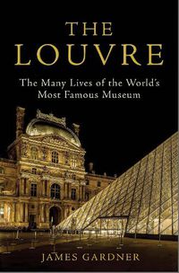 Cover image for The Louvre: The Many Lives of the World's Most Famous Museum