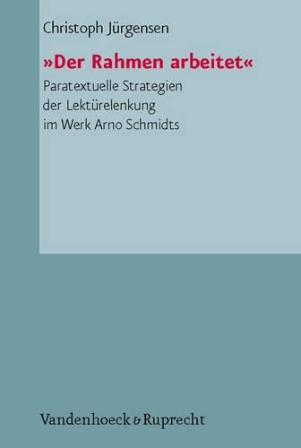 Cover image for Der Rahmen Arbeitet: Paratextuelle Strategien Der Lekturelenkung Im Werk Arno Schmidts