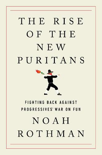 Cover image for The Rise of the New Puritans: Fighting Back Against Progressives' War on Fun