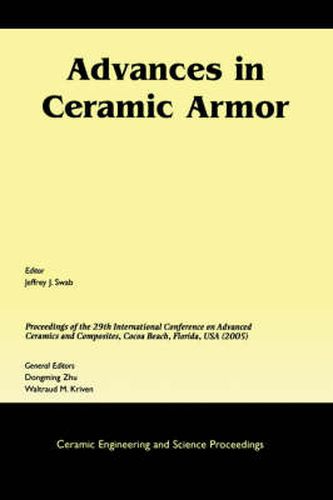 Advances in Ceramic Armor: A Collection of Papers Presented at the 29th International Conference on Advanced Ceramics and Composites, January 23-28, 2005, Cocoa Beach, Florida