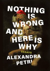 Cover image for Nothing Is Wrong and Here Is Why: Essays