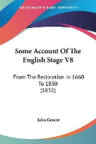 Cover image for Some Account Of The English Stage V8: From The Restoration In 1660 To 1830 (1832)