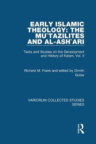 Early Islamic Theology: The Mu"tazilites and al-Ash"ari: Texts and Studies on the Development and History of Kalam, Vol. II