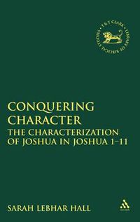 Cover image for Conquering Character: The Characterization of Joshua in Joshua 1-11