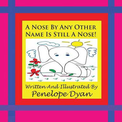 Cover image for A Nose By Any Other Name Is Still A Nose!