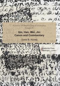 Cover image for A History of Chinese Classical Scholarship, Volume II: Qin, Han, Wei, Jin: Canon and Commentary