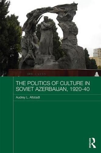 Cover image for The Politics of Culture in Soviet Azerbaijan, 1920-1940