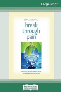Cover image for Break Through Pain: A Step-by-Step Mindfulness Meditation Program for Transforming Chronic and Acute Pain (16pt Large Print Edition)