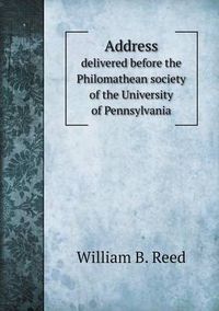 Cover image for Address delivered before the Philomathean society of the University of Pennsylvania