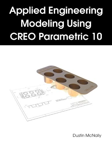 Cover image for Applied Engineering Modeling Using CREO Parametric 10