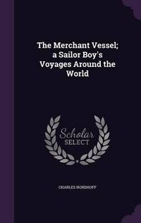 Cover image for The Merchant Vessel; A Sailor Boy's Voyages Around the World