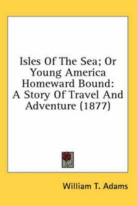 Cover image for Isles of the Sea; Or Young America Homeward Bound: A Story of Travel and Adventure (1877)