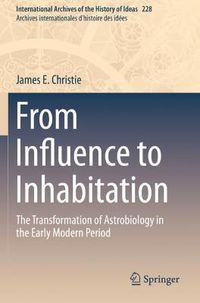 Cover image for From Influence to Inhabitation: The Transformation of Astrobiology in the Early Modern Period