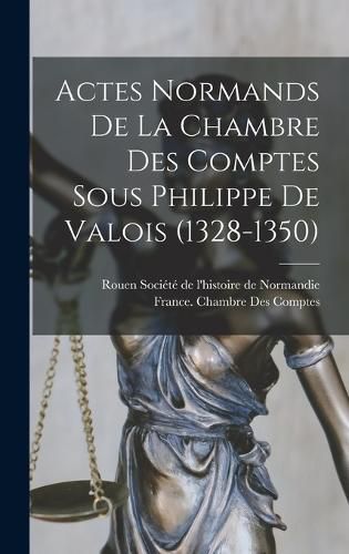 Cover image for Actes Normands De La Chambre Des Comptes Sous Philippe De Valois (1328-1350)