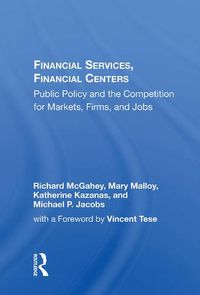 Cover image for Financial Services, Financial Centers: Public Policy and the Competition for Markets, Firms, and Jobs