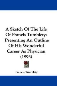 Cover image for A Sketch of the Life of Francis Tumblety: Presenting an Outline of His Wonderful Career as Physician (1893)