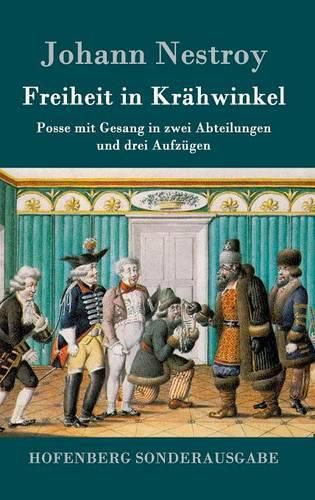 Freiheit in Krahwinkel: Posse mit Gesang in zwei Abteilungen und drei Aufzugen