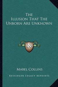 Cover image for The Illusion That the Unborn Are Unknown