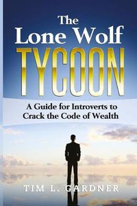 Cover image for The Lone Wolf Tycoon: A Guide For Introverts to Crack the Code of Wealth